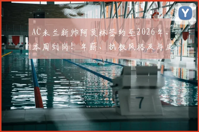 AC米兰新帅阿莫林签约至2026年，本周到岗！年薪、执教风格及与皮奥利对比深度解析