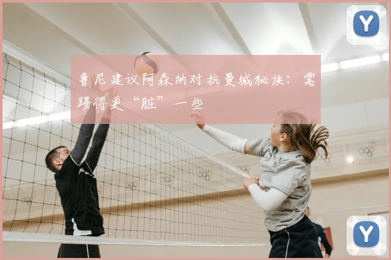 鲁尼建议阿森纳对抗曼城秘诀:需踢得更“脏”一些